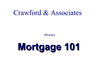 Crawford & Associates  Presents  Mortgage 101 