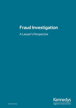 Fraud Investigation
                  A Lawyer’s Perspective




© 2009 Kennedys
 