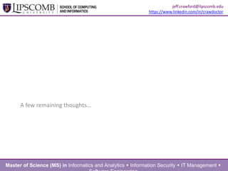 A few remaining thoughts…
Master of Science (MS) in Informatics and Analytics  Information Security  IT Management 
jeff.crawford@lipscomb.edu
https://www.linkedin.com/in/crawdoctor
 