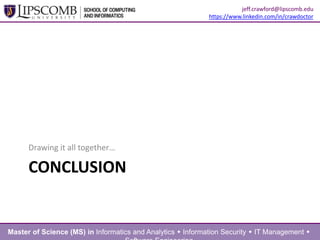 CONCLUSION
Drawing it all together…
Master of Science (MS) in Informatics and Analytics  Information Security  IT Management 
jeff.crawford@lipscomb.edu
https://www.linkedin.com/in/crawdoctor
 