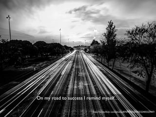 On my road to success I remind myself…
https://www.flickr.com/photos/87690240@N03/22405525947/
 
 