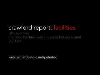 crawford report:  facilities isfm summary prepared by chris green and peter holmes à court 10.01.10 webcast: slideshare.net/peterhac contact/comments: peter@whitebull.com.au 