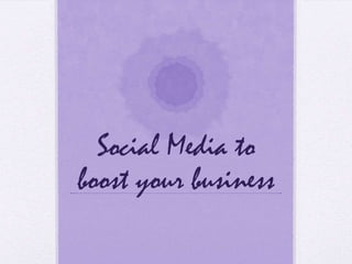 Social Media to
boost your business

 
