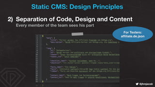 ! @jhmjacob
2) Separation of Code, Design and Content 
Every member of the team sees his part
Static CMS: Design Principle...