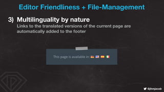 ! @jhmjacob
Editor Friendliness + File-Management
3) Multilinguality by nature 
Links to the translated versions of the cu...