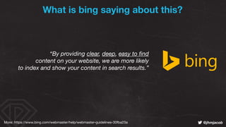 ! @jhmjacob
What is bing saying about this?
“By providing clear, deep, easy to ﬁnd  
content on your website, we are more ...