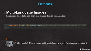 ! @jhmjacob
Outlook
Be careful: This is untested freestyle code - just to give you an idea :)
» Multi-Language Images 
hta...