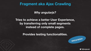 ! @jhmjacob
Why angularjs?
Tries to achieve a better User Experience,  
by transferring only small segments 
instead of co...