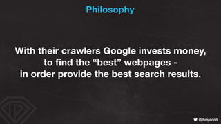 ! @jhmjacob
With their crawlers Google invests money,
to ﬁnd the “best” webpages - 
in order provide the best search resul...