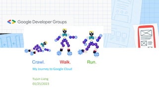 My Journey to Google Cloud
Yujun Liang
01/25/2023
 