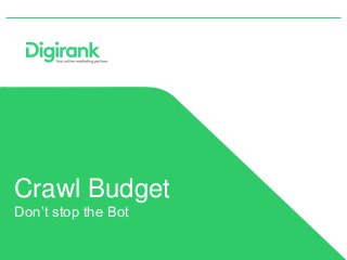 Crawl Budget
Don’t stop the Bot
 