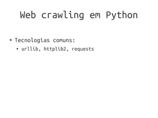 Web crawling em Python

●   Tecnologias comuns:
    ●   urllib, httplib2, requests
 