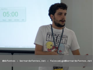 @bbfontes – bernardofontes.net – falecomigo@bernardofontes.net
 