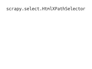 scrapy.select.HtmlXPathSelector
 