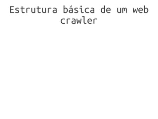 Estrutura básica de um web
          crawler
 