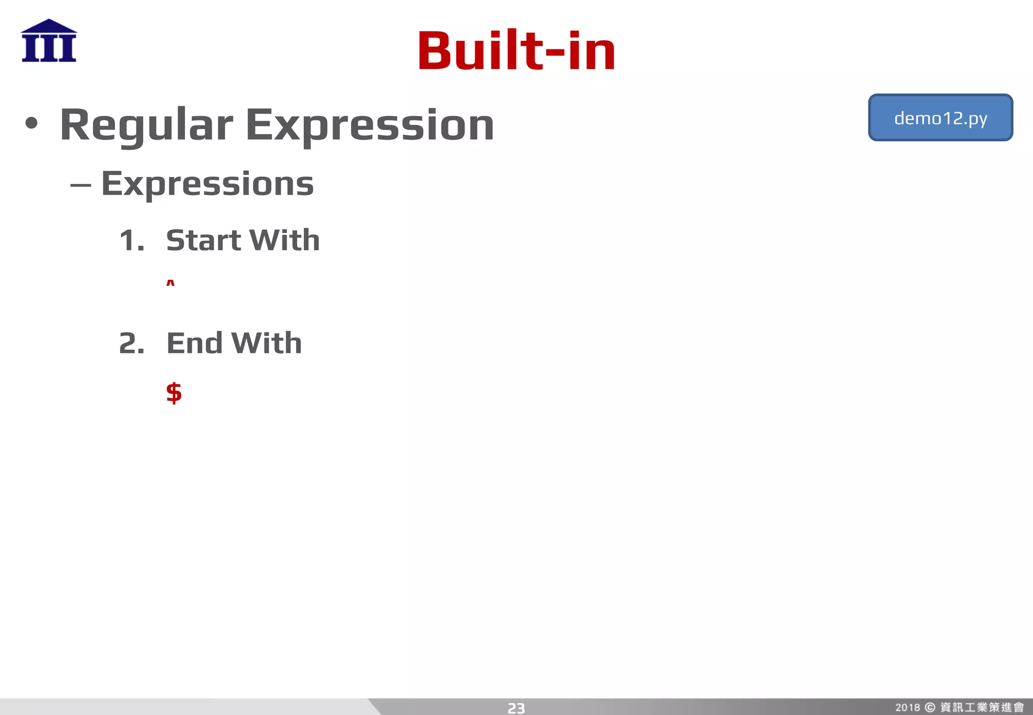 Built-in
• Regular Expression
– Expressions
1. Start With
^
2. End With
$
23
demo12.py
 