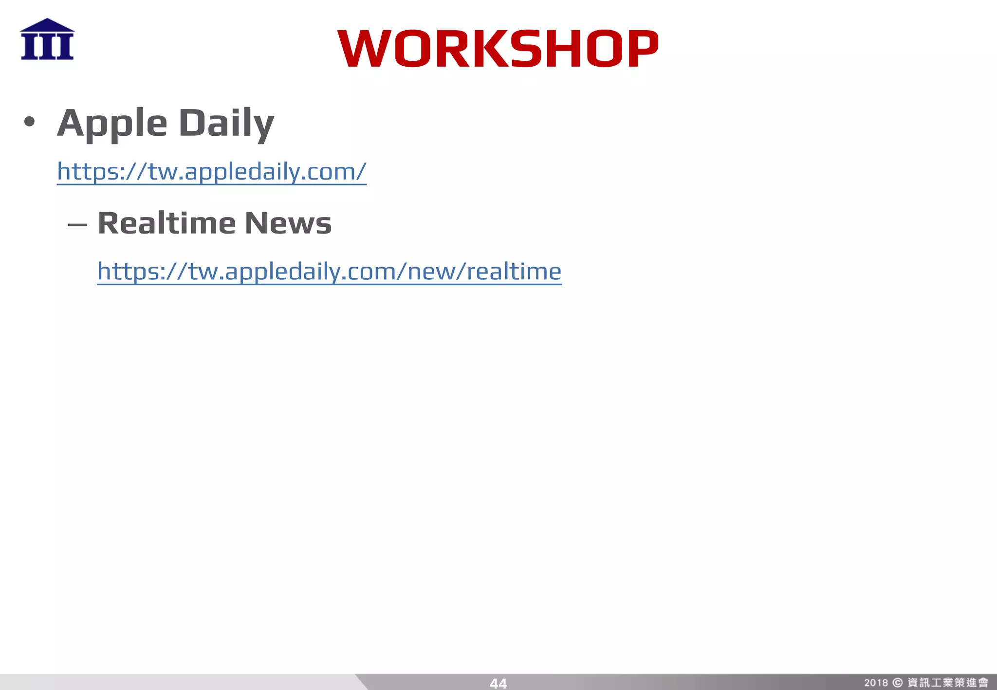 WORKSHOP
• Apple Daily
https://tw.appledaily.com/
– Realtime News
https://tw.appledaily.com/new/realtime
44
 