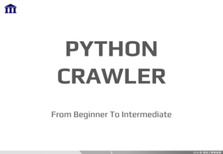 PYTHON
CRAWLER
From Beginner To Intermediate
1
 