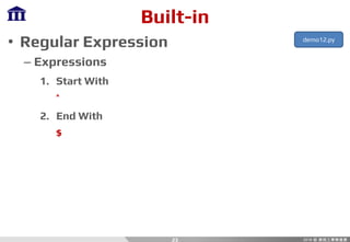Built-in
• Regular Expression
– Expressions
1. Start With
^
2. End With
$
23
demo12.py
 