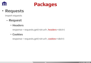 Packages
• Requests
import requests
– Request
• Headers
response = requests.get(<str:url>, headers=<dict>)
• Cookies
response = requests.get(<str:url>, cookies=<dict>)
34
 