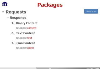 Packages
• Requests
– Response
1. Binary Content
response.content
2. Text Content
response.text
3. Json Content
response.json()
36
demo14.py
 