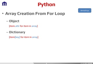 Python
• Array Creation From For Loop
– Object
[item.attr for item in array]
– Dictionary
[item[key] for item in array]
6
demo04.py
 