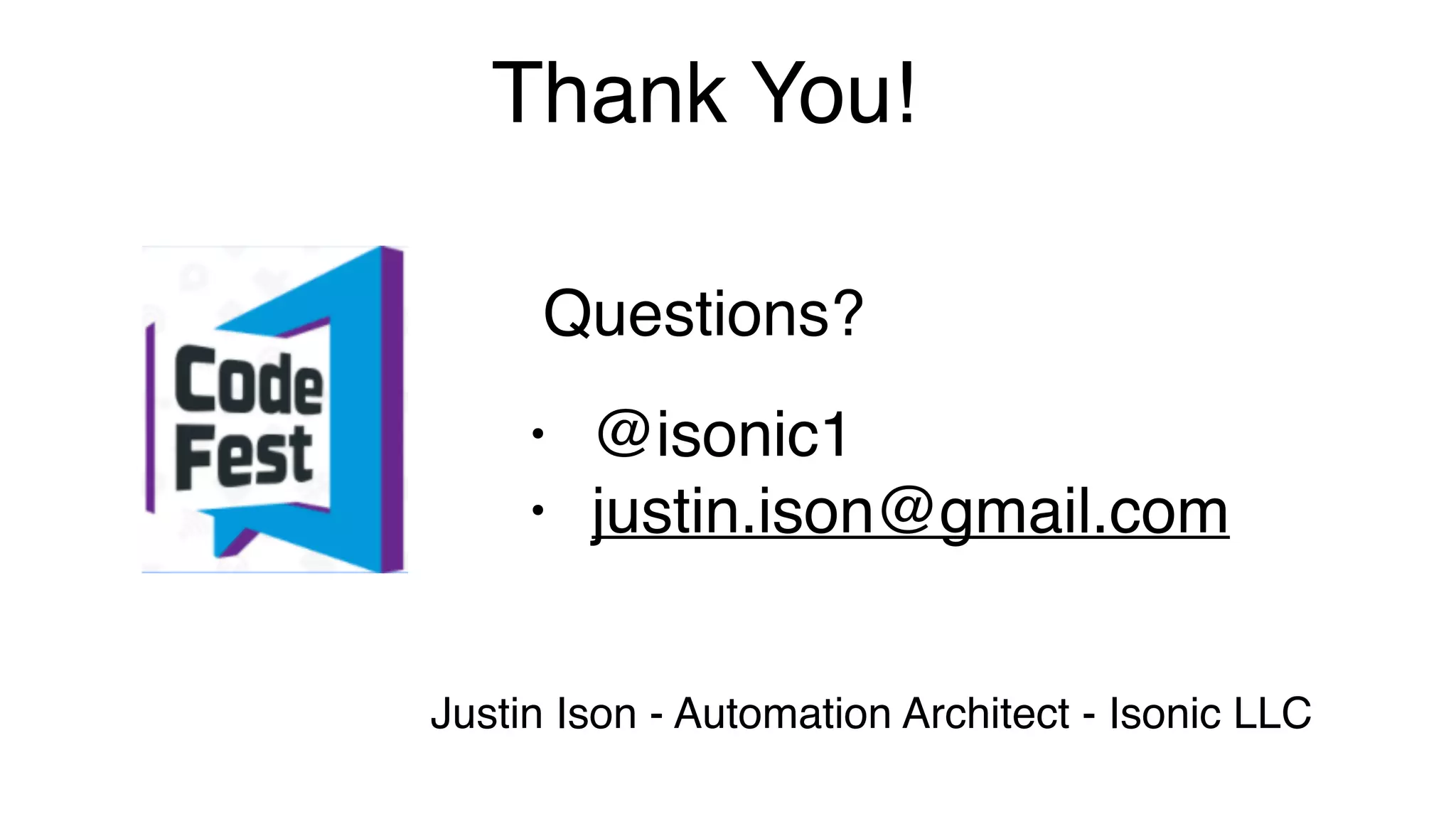 Questions?
• @isonic1
• justin.ison@gmail.com
Justin Ison - Automation Architect - Isonic LLC
Thank You!
 