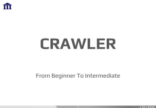 1
CRAWLER
From Beginner To Intermediate
 