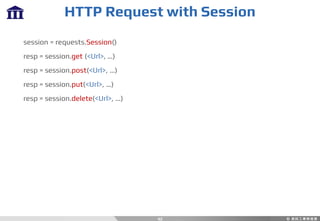 HTTP Request with Session
42
session = requests.Session()
resp = session.get (<Url>, …)
resp = session.post(<Url>, …)
resp = session.put(<Url>, …)
resp = session.delete(<Url>, …)
 