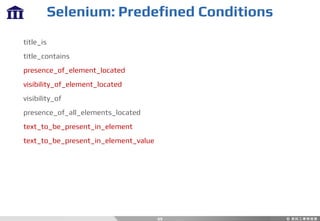Selenium: Predefined Conditions
69
title_is
title_contains
presence_of_element_located
visibility_of_element_located
visibility_of
presence_of_all_elements_located
text_to_be_present_in_element
text_to_be_present_in_element_value
 