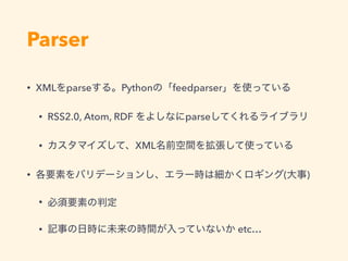 • XML parse Python feedparser
• RSS2.0, Atom, RDF parse
• XML
• ( )
•
• etc…
Parser
 