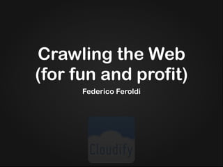 Crawling the Web
(for fun and profit)
      Federico Feroldi
 