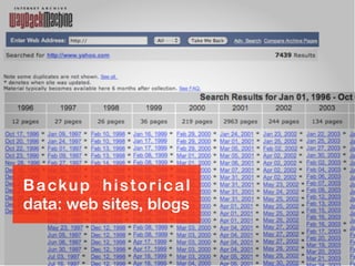 B a cku p h i s t o r i c a l
data: web sites, blogs
 