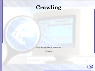 Crawling




    Curso: Recuperación de Información

                -- ChaTo




1