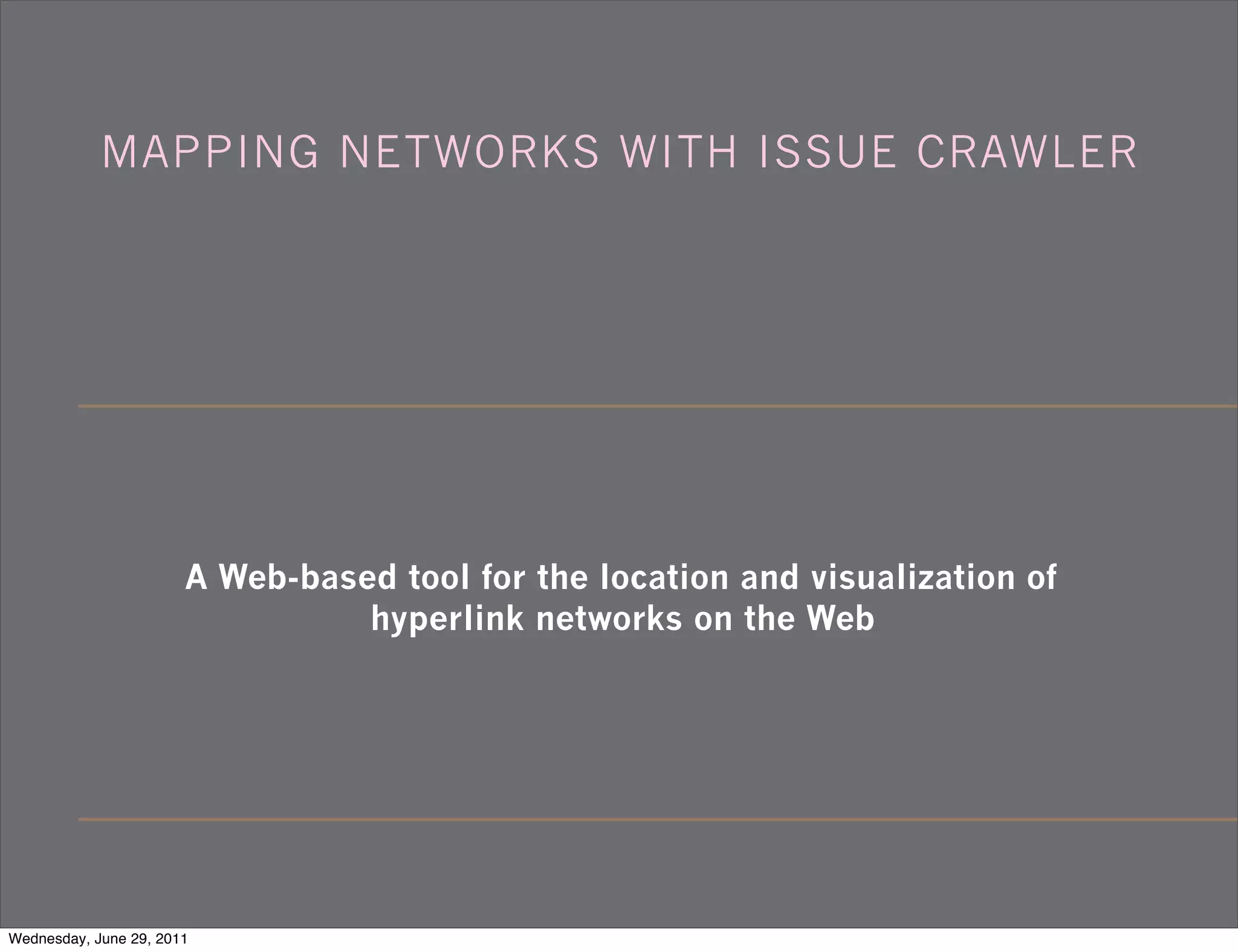 MAPPING NETWORKS WITH ISSUE CRAWLER




                       A Web-based tool for the location and visualization of
                                 hyperlink networks on the Web




Wednesday, June 29, 2011
 