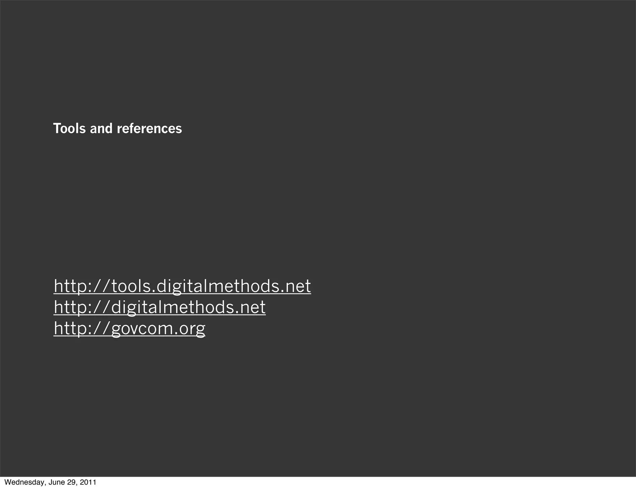 Tools and references




            http://tools.digitalmethods.net
            http://digitalmethods.net
            http://govcom.org




Wednesday, June 29, 2011
 