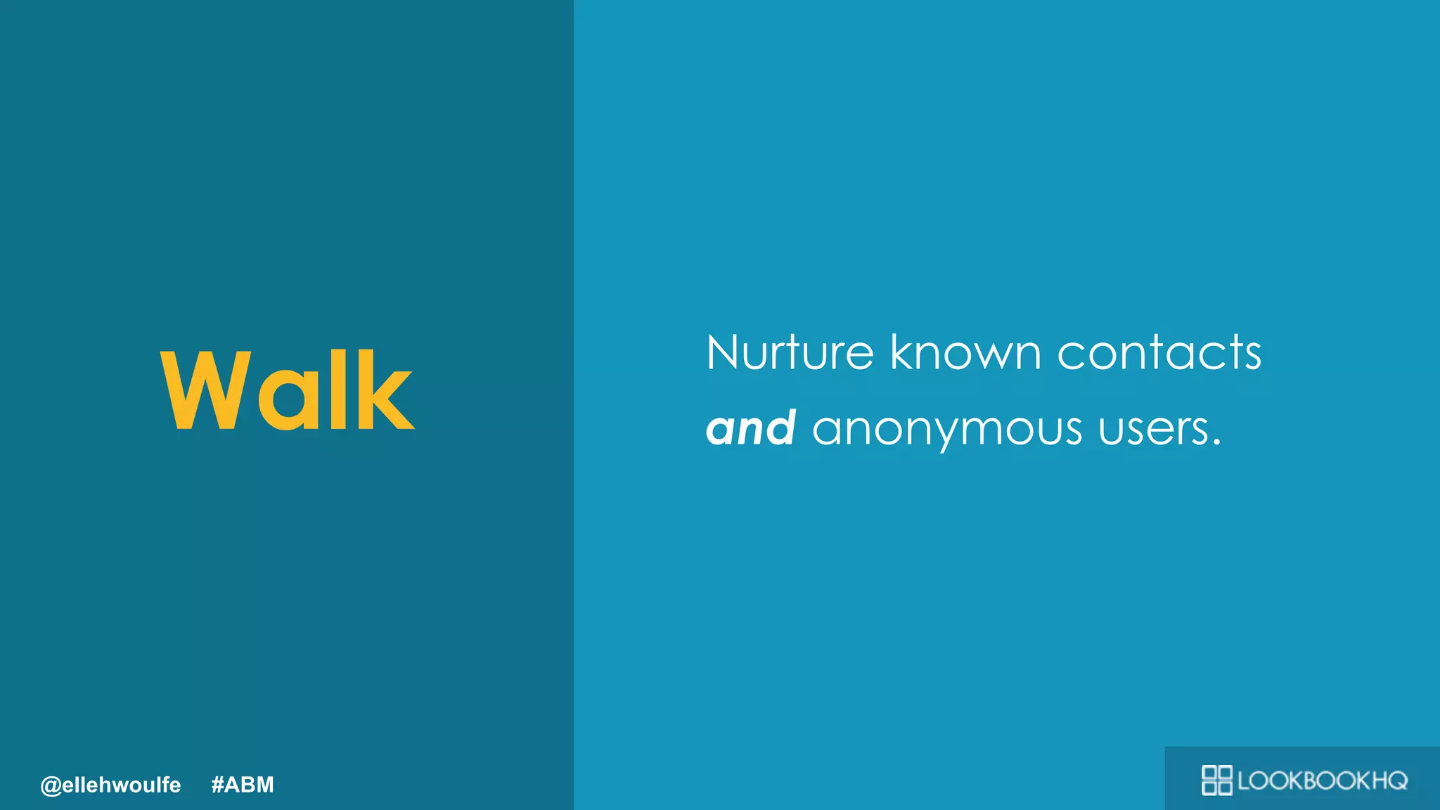 II Revenue Forecast
Walk
Nurture known contacts
and anonymous users.
@ellehwoulfe #ABM
 