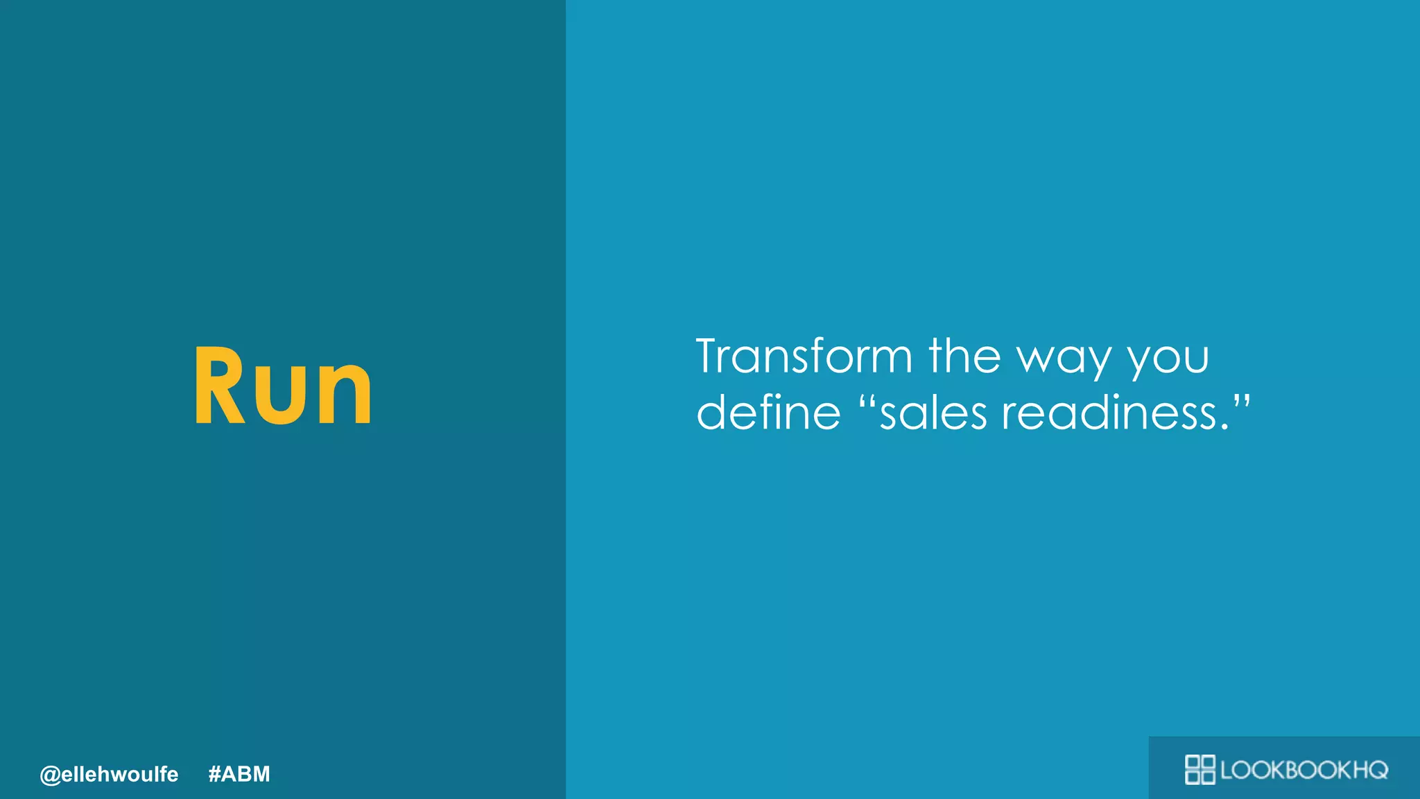 II Revenue Forecast
Run Transform the way you
define “sales readiness.”
@ellehwoulfe #ABM
 
