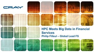 HPC Meets Big Data in Financial
Services
Philip Filleul – Global Lead FS
 