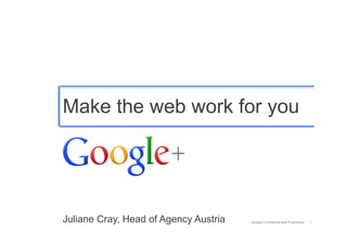 Make the web work for you




Juliane Cray, Head of Agency Austria   Google Confidential and Proprietary   1
 
