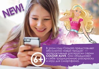 NEW!
NEW!
В этом году Crayola представляет
абсолютно новый продукт —
интерактивные раскраски серии
COLOUR ALIVE. Они объединяют
в себе традиционную раскраску
и игру для смартфона.6+
 