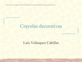 Crayolas decorativas
Luis Velásquez Cabillas
Fuente: http://www.sopitas.com/site/321338-galeria-tus-crayolas-abandonadas-nunca-seran-las-mismas/
 