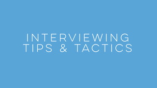 Interviewing
Tips & Tactics
 