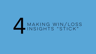 Making Win/Loss
Insights “Stick”
4
 