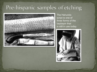 The Hanunóo
script is one of
three forms of the
baybayin that
is still in use today.
 