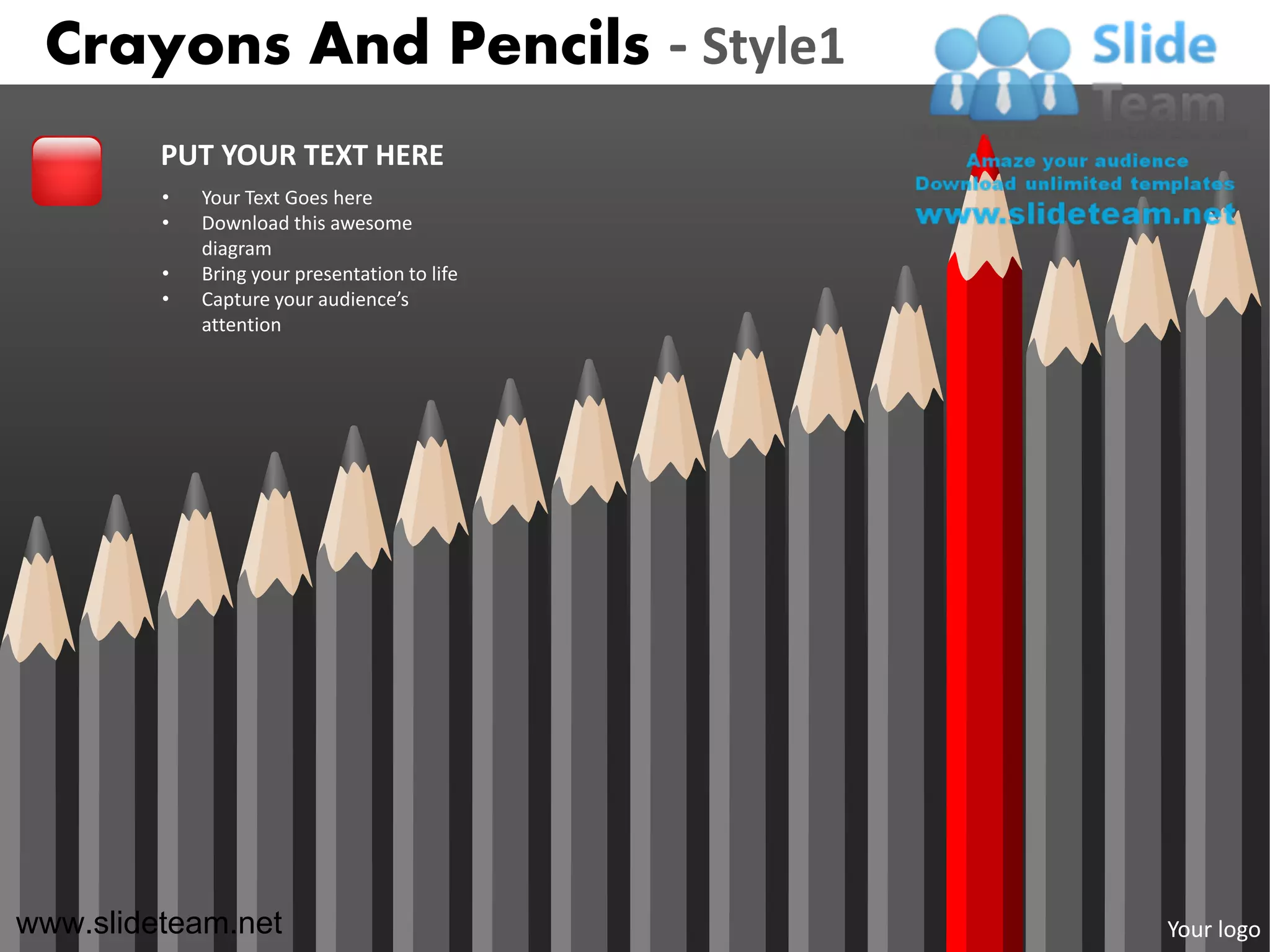 Crayons And Pencils - Style1
         PUT YOUR TEXT HERE
         •   Your Text Goes here
         •   Download this awesome
             diagram
         •   Bring your presentation to life
         •   Capture your audience’s
             attention




www.slideteam.net                              Your logo
 