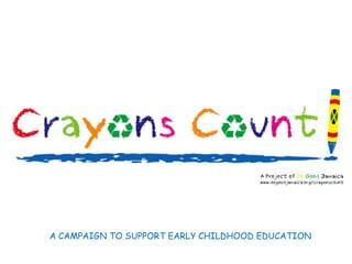 A CAMPAIGN TO SUPPORT EARLY CHILDHOOD EDUCATION
 