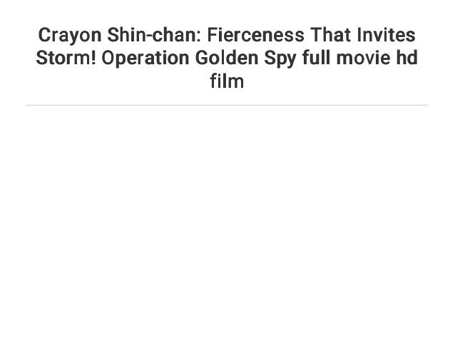 Crayon Shin-chan: Fierceness That Invites Storm! Operation Golden Spy…