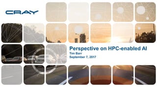 Perspective on HPC-enabled AI
Tim Barr
September 7, 2017
 