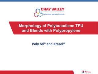 Morphology of Polybutadiene TPU
 and Blends with Polypropylene


      Poly bd® and Krasol®
 